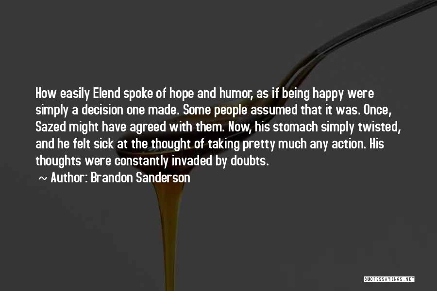 Brandon Sanderson Quotes: How Easily Elend Spoke Of Hope And Humor, As If Being Happy Were Simply A Decision One Made. Some People