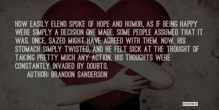 Brandon Sanderson Quotes: How Easily Elend Spoke Of Hope And Humor, As If Being Happy Were Simply A Decision One Made. Some People