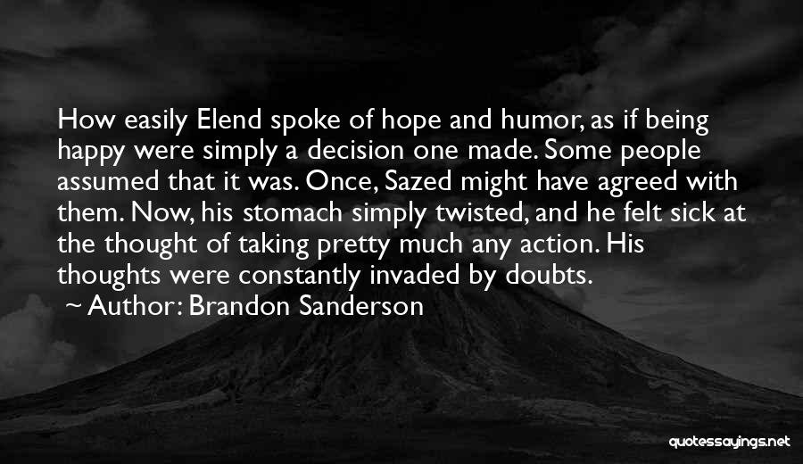 Brandon Sanderson Quotes: How Easily Elend Spoke Of Hope And Humor, As If Being Happy Were Simply A Decision One Made. Some People