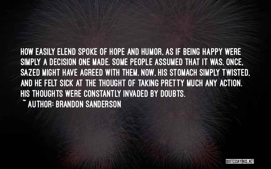 Brandon Sanderson Quotes: How Easily Elend Spoke Of Hope And Humor, As If Being Happy Were Simply A Decision One Made. Some People