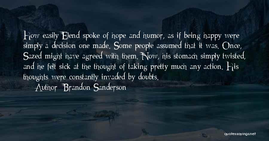 Brandon Sanderson Quotes: How Easily Elend Spoke Of Hope And Humor, As If Being Happy Were Simply A Decision One Made. Some People