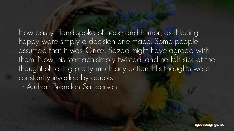 Brandon Sanderson Quotes: How Easily Elend Spoke Of Hope And Humor, As If Being Happy Were Simply A Decision One Made. Some People