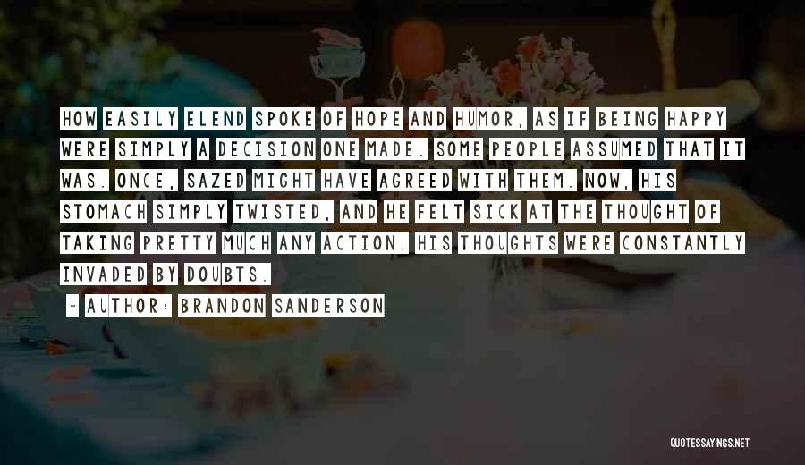 Brandon Sanderson Quotes: How Easily Elend Spoke Of Hope And Humor, As If Being Happy Were Simply A Decision One Made. Some People