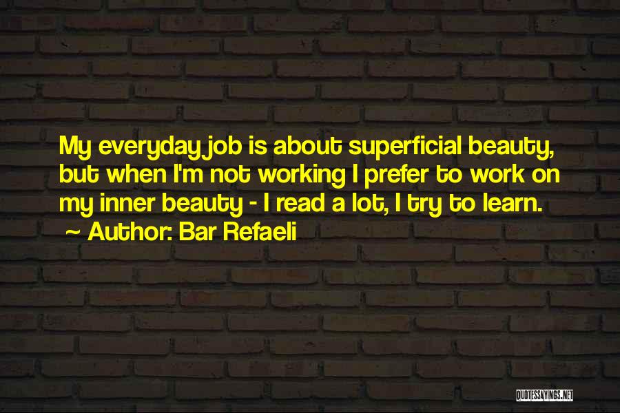 Bar Refaeli Quotes: My Everyday Job Is About Superficial Beauty, But When I'm Not Working I Prefer To Work On My Inner Beauty