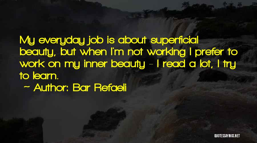 Bar Refaeli Quotes: My Everyday Job Is About Superficial Beauty, But When I'm Not Working I Prefer To Work On My Inner Beauty