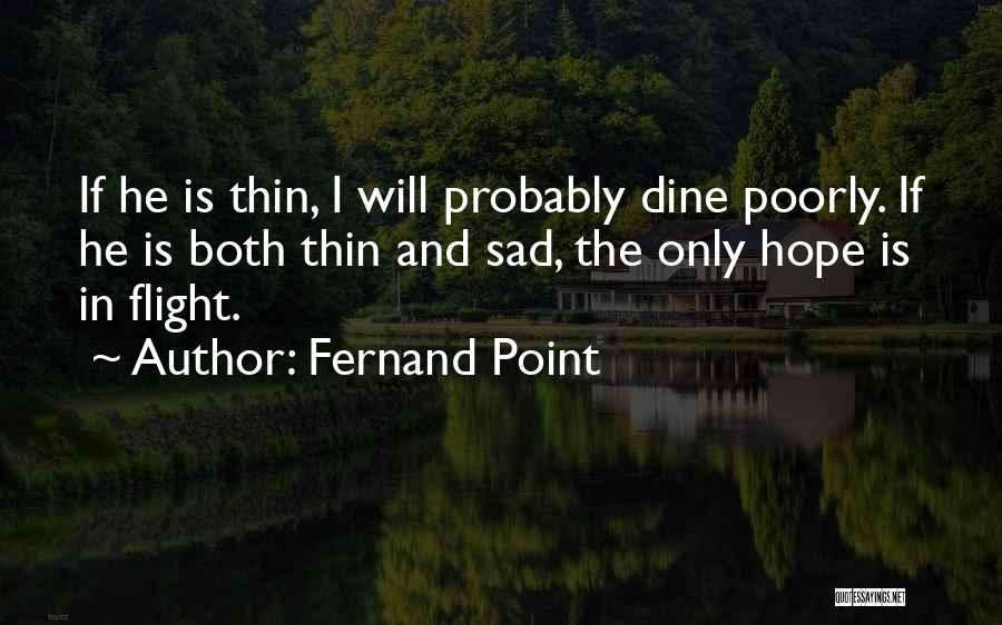 Fernand Point Quotes: If He Is Thin, I Will Probably Dine Poorly. If He Is Both Thin And Sad, The Only Hope Is