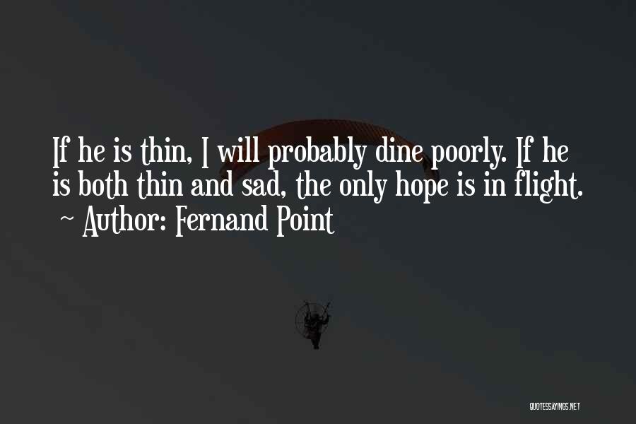 Fernand Point Quotes: If He Is Thin, I Will Probably Dine Poorly. If He Is Both Thin And Sad, The Only Hope Is