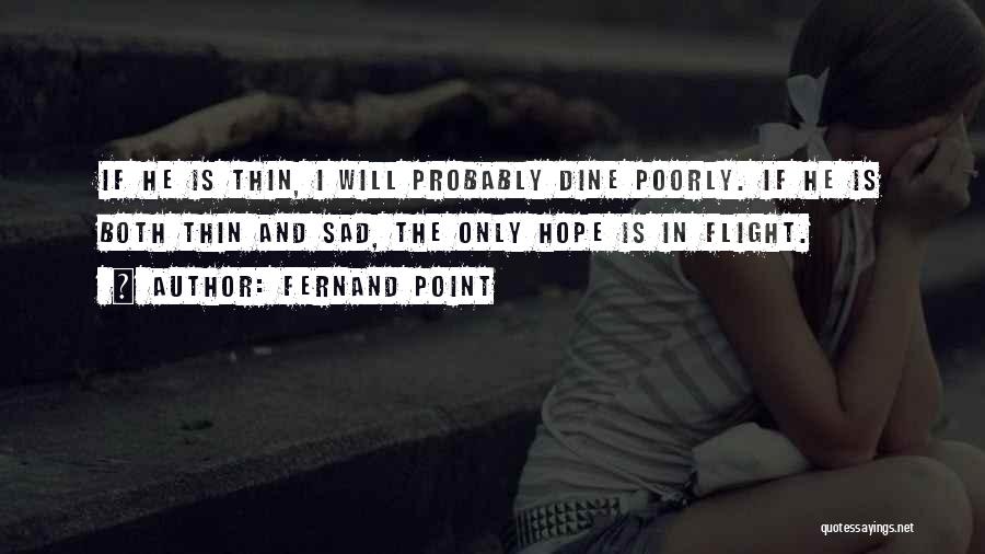 Fernand Point Quotes: If He Is Thin, I Will Probably Dine Poorly. If He Is Both Thin And Sad, The Only Hope Is