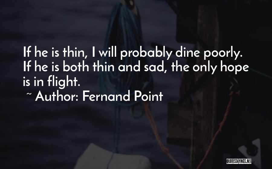Fernand Point Quotes: If He Is Thin, I Will Probably Dine Poorly. If He Is Both Thin And Sad, The Only Hope Is