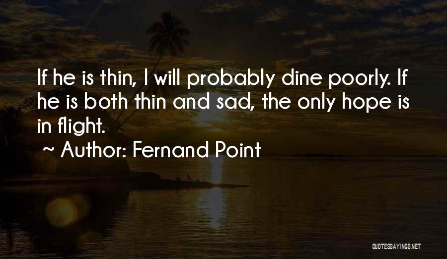 Fernand Point Quotes: If He Is Thin, I Will Probably Dine Poorly. If He Is Both Thin And Sad, The Only Hope Is