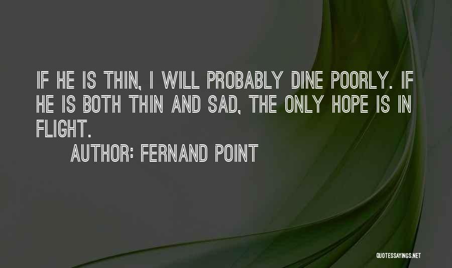 Fernand Point Quotes: If He Is Thin, I Will Probably Dine Poorly. If He Is Both Thin And Sad, The Only Hope Is