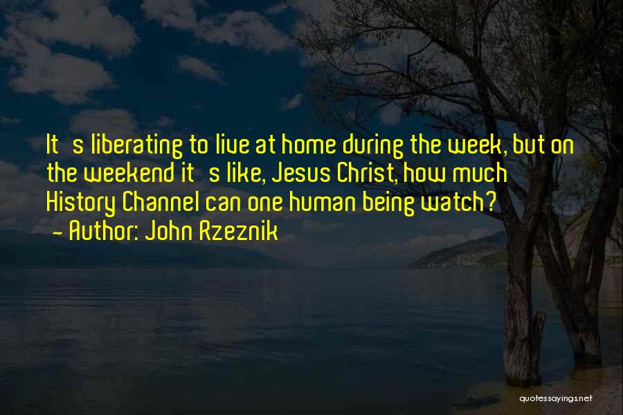 John Rzeznik Quotes: It's Liberating To Live At Home During The Week, But On The Weekend It's Like, Jesus Christ, How Much History