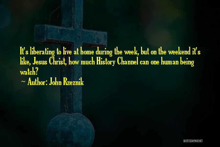 John Rzeznik Quotes: It's Liberating To Live At Home During The Week, But On The Weekend It's Like, Jesus Christ, How Much History