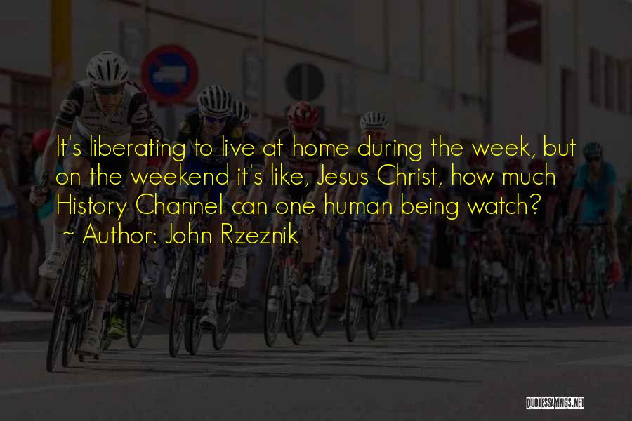 John Rzeznik Quotes: It's Liberating To Live At Home During The Week, But On The Weekend It's Like, Jesus Christ, How Much History