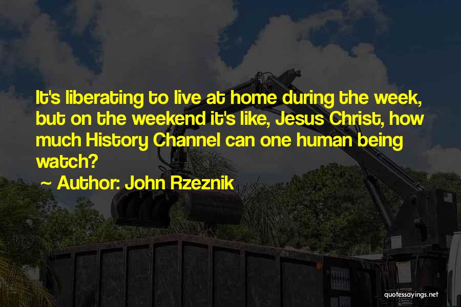 John Rzeznik Quotes: It's Liberating To Live At Home During The Week, But On The Weekend It's Like, Jesus Christ, How Much History