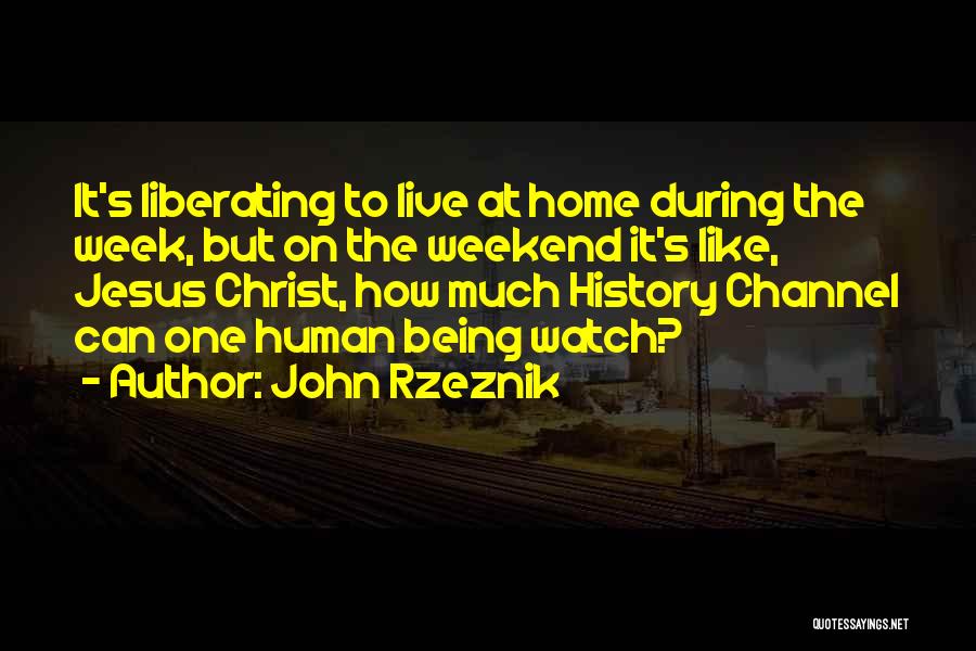 John Rzeznik Quotes: It's Liberating To Live At Home During The Week, But On The Weekend It's Like, Jesus Christ, How Much History