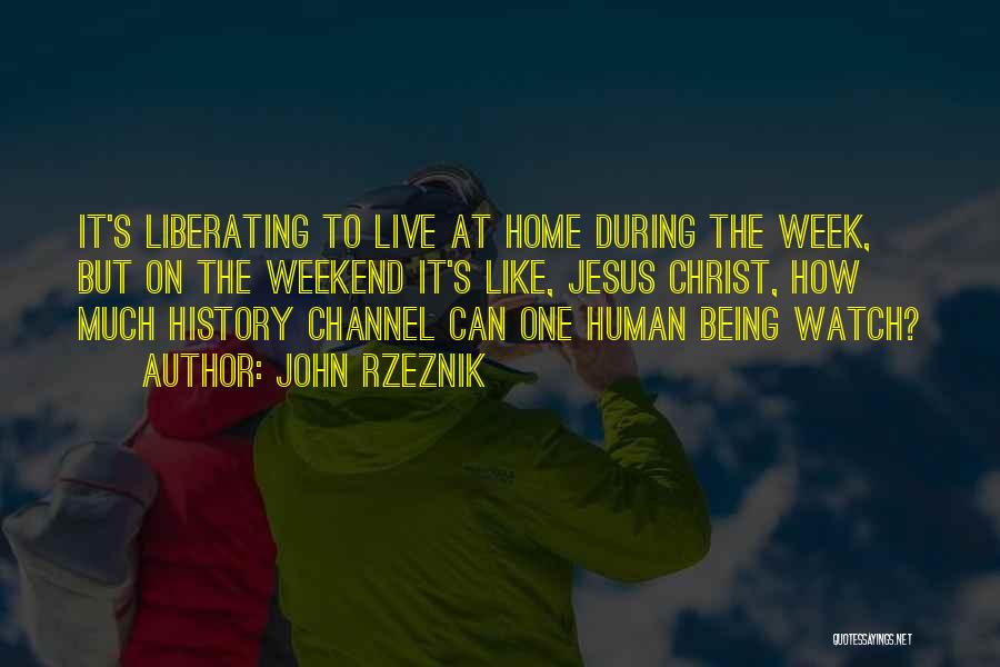 John Rzeznik Quotes: It's Liberating To Live At Home During The Week, But On The Weekend It's Like, Jesus Christ, How Much History