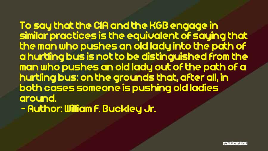 William F. Buckley Jr. Quotes: To Say That The Cia And The Kgb Engage In Similar Practices Is The Equivalent Of Saying That The Man