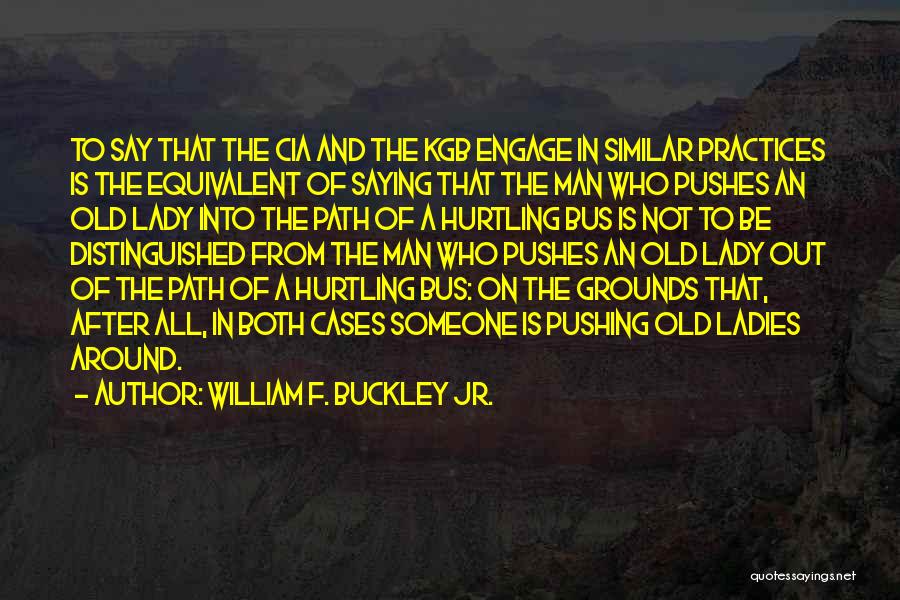 William F. Buckley Jr. Quotes: To Say That The Cia And The Kgb Engage In Similar Practices Is The Equivalent Of Saying That The Man