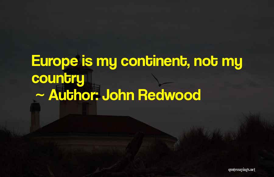 John Redwood Quotes: Europe Is My Continent, Not My Country