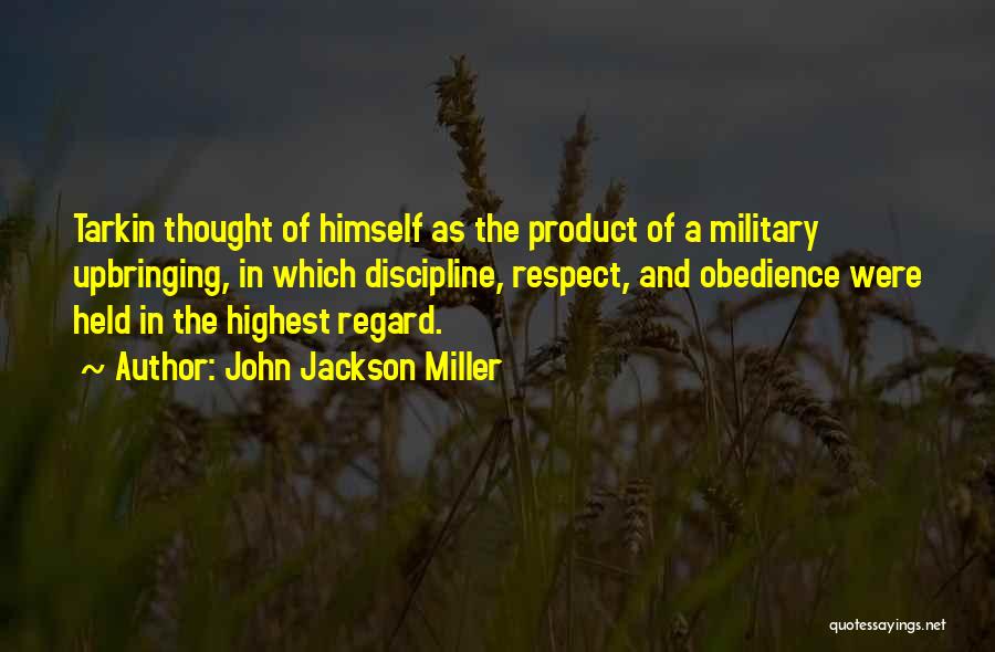 John Jackson Miller Quotes: Tarkin Thought Of Himself As The Product Of A Military Upbringing, In Which Discipline, Respect, And Obedience Were Held In