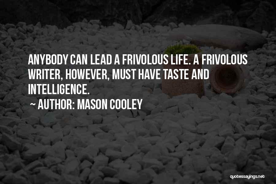 Mason Cooley Quotes: Anybody Can Lead A Frivolous Life. A Frivolous Writer, However, Must Have Taste And Intelligence.