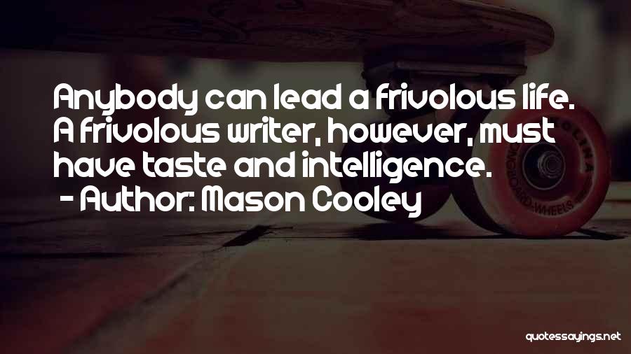 Mason Cooley Quotes: Anybody Can Lead A Frivolous Life. A Frivolous Writer, However, Must Have Taste And Intelligence.