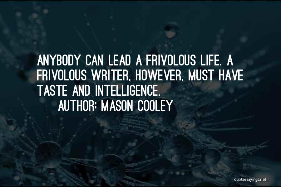 Mason Cooley Quotes: Anybody Can Lead A Frivolous Life. A Frivolous Writer, However, Must Have Taste And Intelligence.