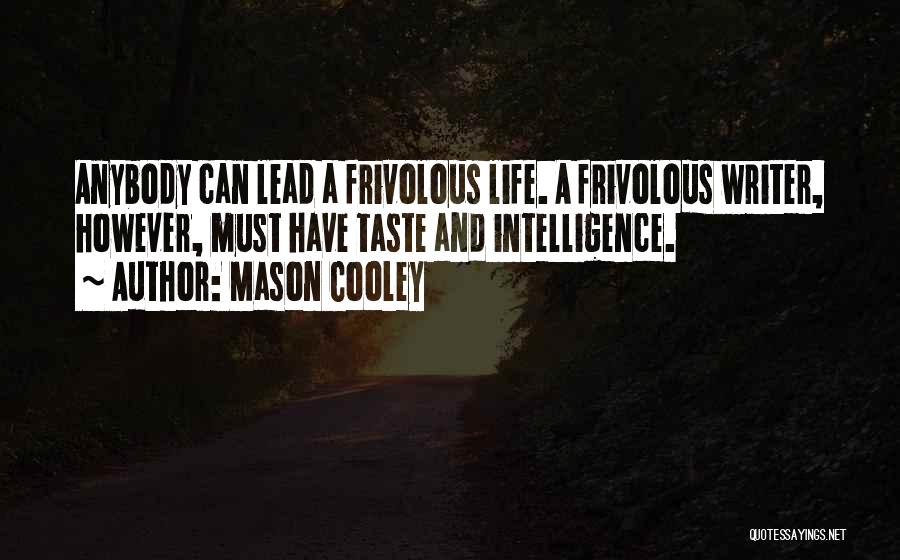 Mason Cooley Quotes: Anybody Can Lead A Frivolous Life. A Frivolous Writer, However, Must Have Taste And Intelligence.