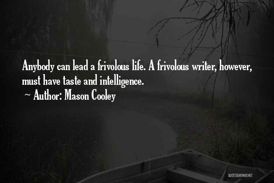 Mason Cooley Quotes: Anybody Can Lead A Frivolous Life. A Frivolous Writer, However, Must Have Taste And Intelligence.