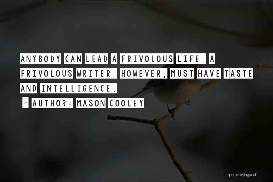 Mason Cooley Quotes: Anybody Can Lead A Frivolous Life. A Frivolous Writer, However, Must Have Taste And Intelligence.
