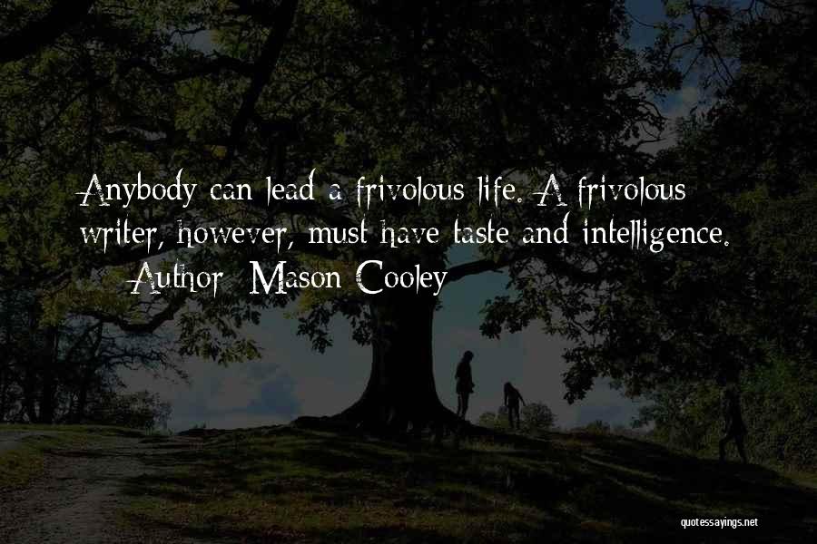 Mason Cooley Quotes: Anybody Can Lead A Frivolous Life. A Frivolous Writer, However, Must Have Taste And Intelligence.