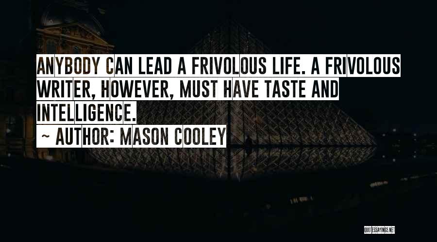 Mason Cooley Quotes: Anybody Can Lead A Frivolous Life. A Frivolous Writer, However, Must Have Taste And Intelligence.