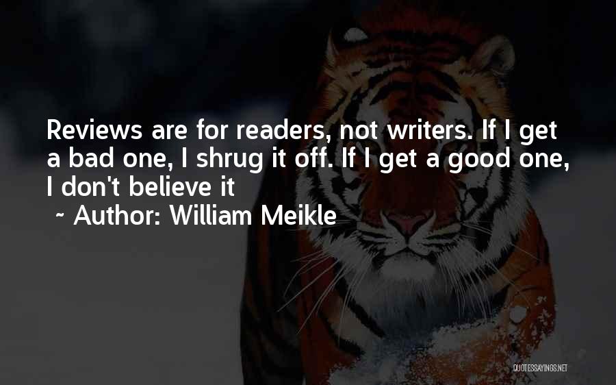 William Meikle Quotes: Reviews Are For Readers, Not Writers. If I Get A Bad One, I Shrug It Off. If I Get A