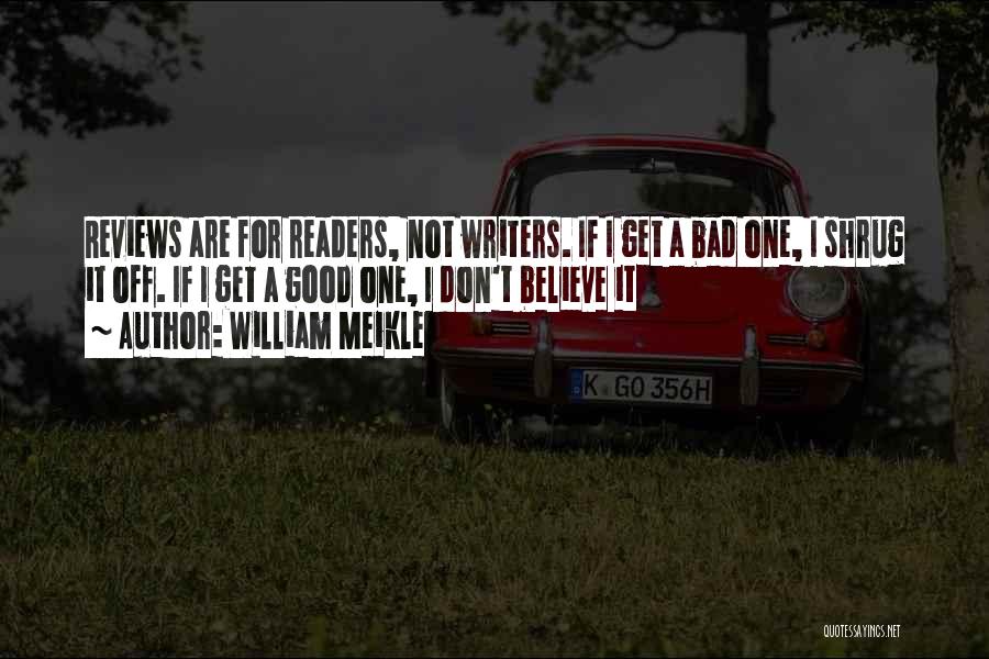 William Meikle Quotes: Reviews Are For Readers, Not Writers. If I Get A Bad One, I Shrug It Off. If I Get A