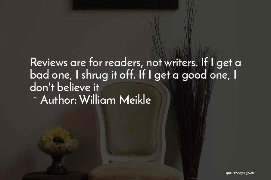 William Meikle Quotes: Reviews Are For Readers, Not Writers. If I Get A Bad One, I Shrug It Off. If I Get A