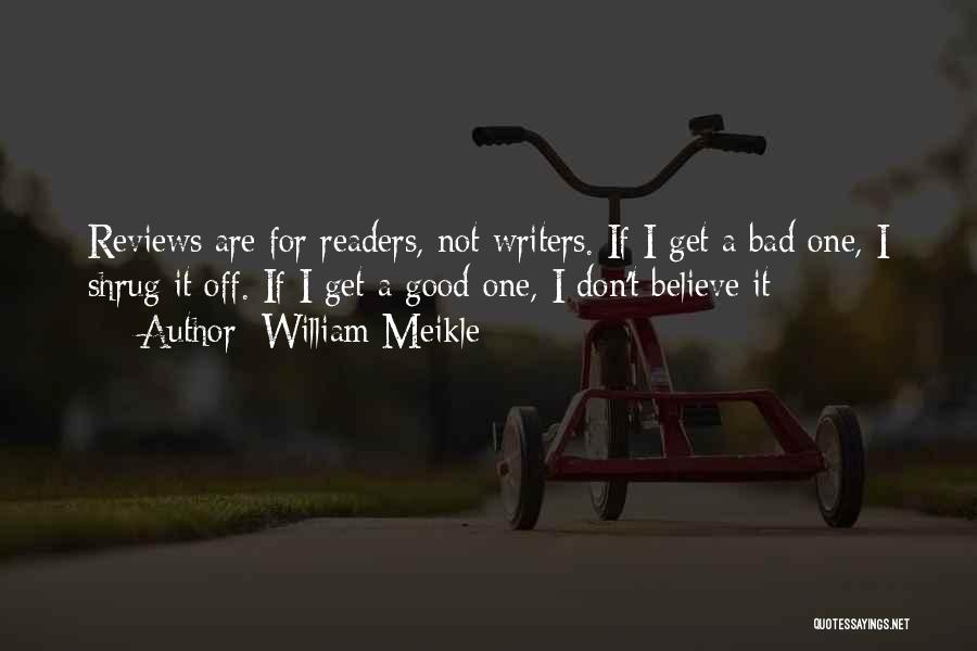 William Meikle Quotes: Reviews Are For Readers, Not Writers. If I Get A Bad One, I Shrug It Off. If I Get A