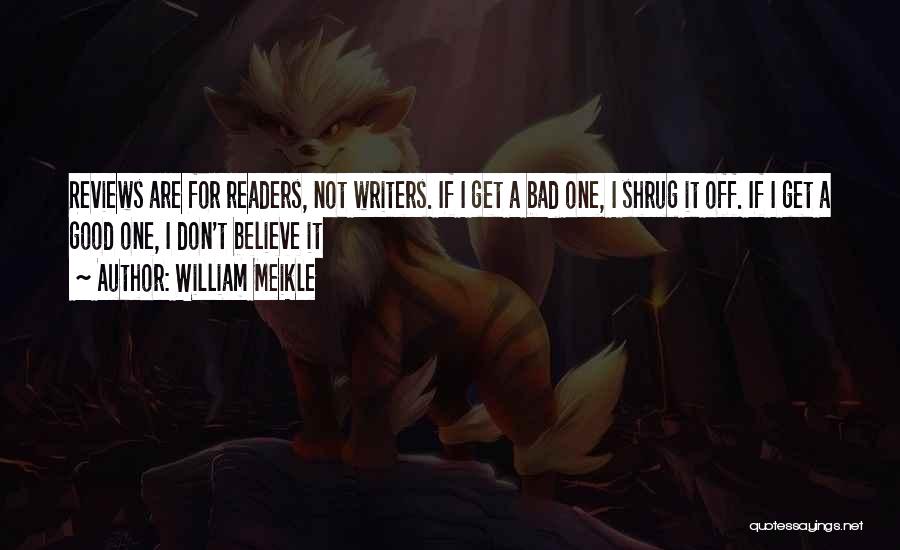 William Meikle Quotes: Reviews Are For Readers, Not Writers. If I Get A Bad One, I Shrug It Off. If I Get A