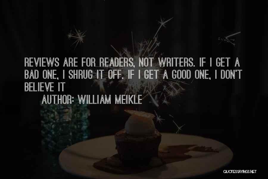 William Meikle Quotes: Reviews Are For Readers, Not Writers. If I Get A Bad One, I Shrug It Off. If I Get A