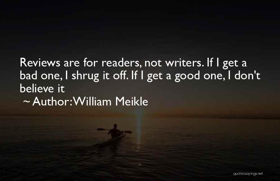 William Meikle Quotes: Reviews Are For Readers, Not Writers. If I Get A Bad One, I Shrug It Off. If I Get A