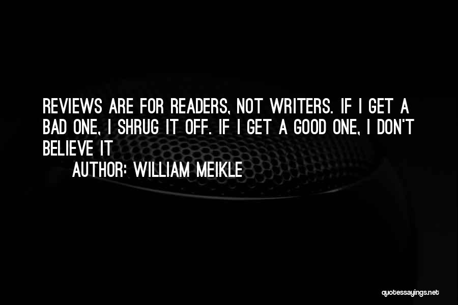 William Meikle Quotes: Reviews Are For Readers, Not Writers. If I Get A Bad One, I Shrug It Off. If I Get A