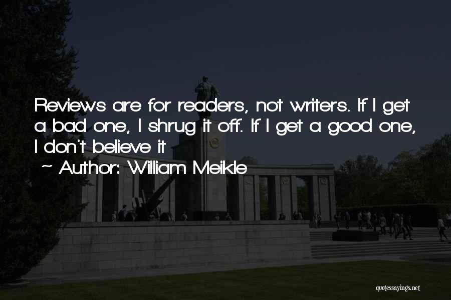 William Meikle Quotes: Reviews Are For Readers, Not Writers. If I Get A Bad One, I Shrug It Off. If I Get A