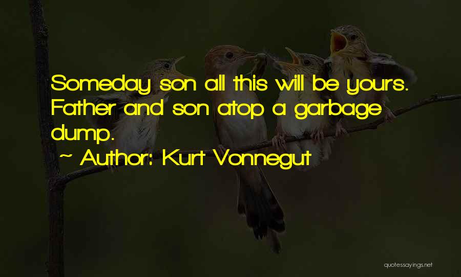 Kurt Vonnegut Quotes: Someday Son All This Will Be Yours. Father And Son Atop A Garbage Dump.