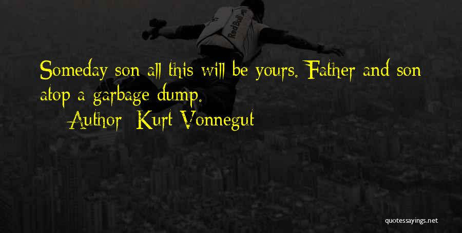 Kurt Vonnegut Quotes: Someday Son All This Will Be Yours. Father And Son Atop A Garbage Dump.