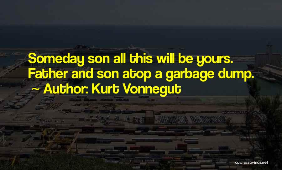 Kurt Vonnegut Quotes: Someday Son All This Will Be Yours. Father And Son Atop A Garbage Dump.