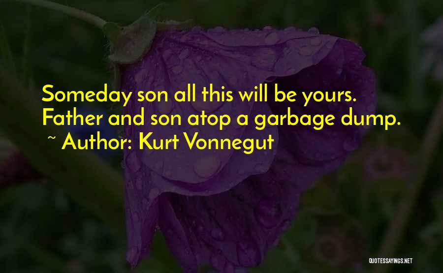 Kurt Vonnegut Quotes: Someday Son All This Will Be Yours. Father And Son Atop A Garbage Dump.