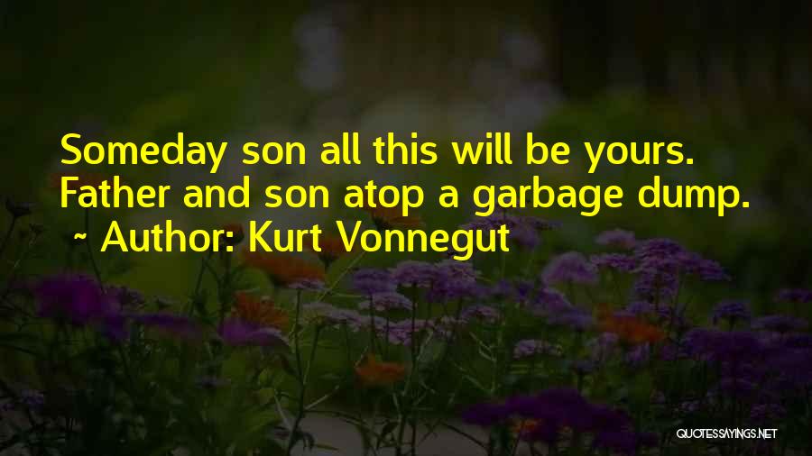 Kurt Vonnegut Quotes: Someday Son All This Will Be Yours. Father And Son Atop A Garbage Dump.