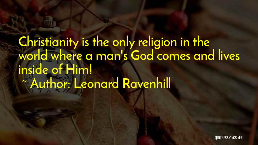 Leonard Ravenhill Quotes: Christianity Is The Only Religion In The World Where A Man's God Comes And Lives Inside Of Him!