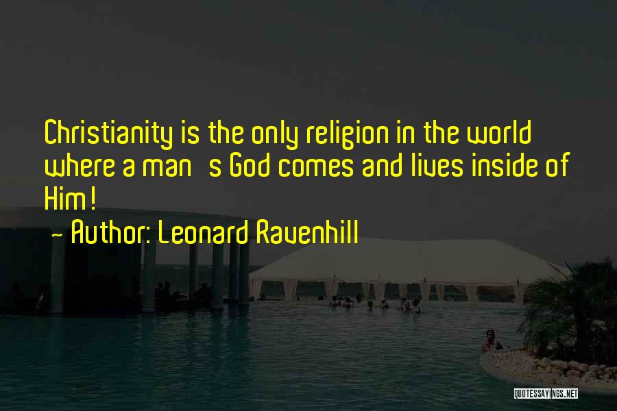 Leonard Ravenhill Quotes: Christianity Is The Only Religion In The World Where A Man's God Comes And Lives Inside Of Him!