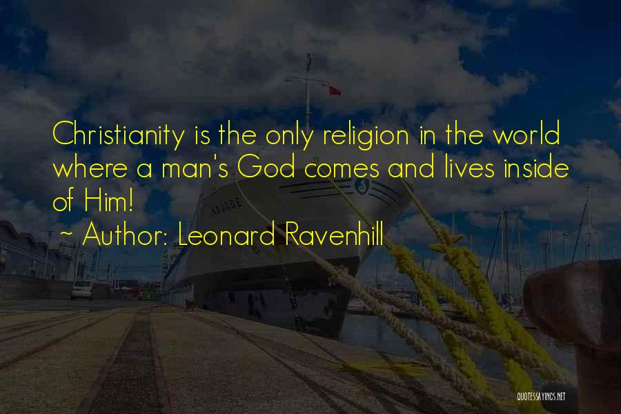 Leonard Ravenhill Quotes: Christianity Is The Only Religion In The World Where A Man's God Comes And Lives Inside Of Him!